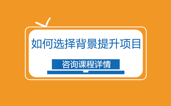 你知道该如何选择背景提升项目吗？