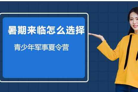 暑期来临怎么选择青少年军事夏令营