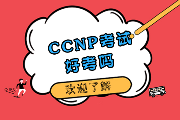  CCNP考试好考吗