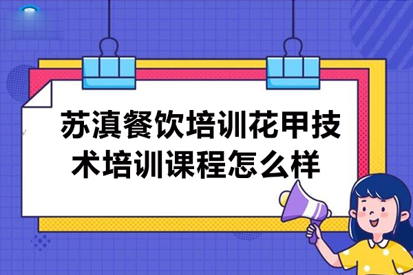 苏滇餐饮培训花甲技术培训课程怎么样