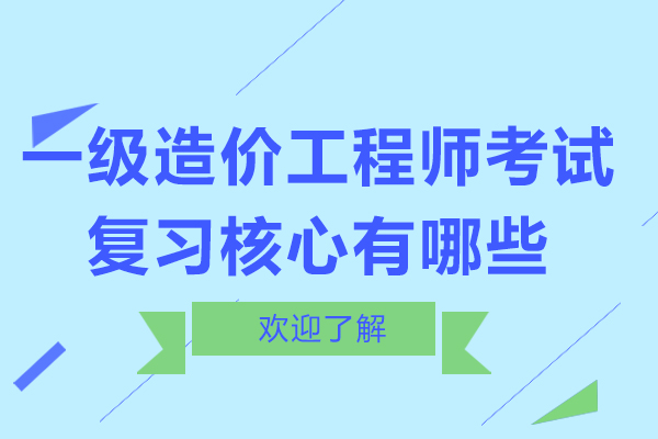 一级造价工程师考试复习核心有哪些