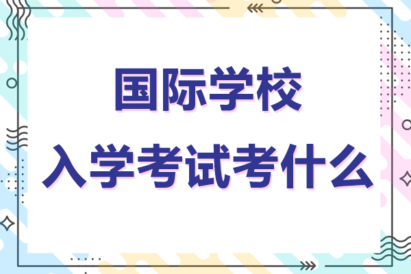 國際學(xué)校入學(xué)考試全解析