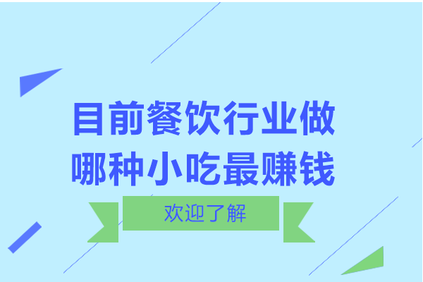 目前餐饮行业做哪种小吃最赚钱