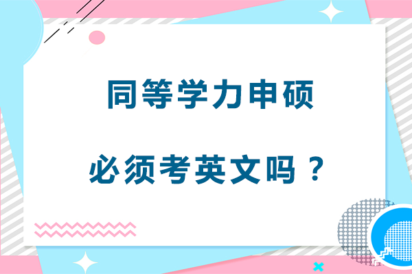 同等学力申硕必须考英文吗？