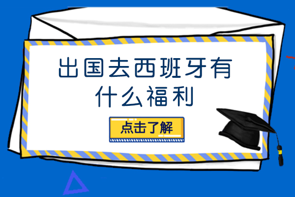 留学生去西班牙有什么福利
