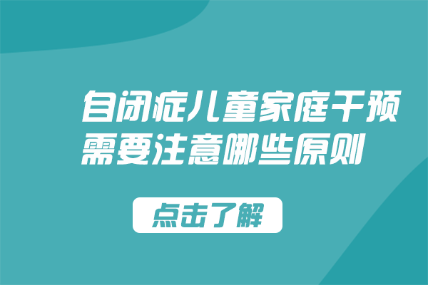 自闭症儿童家庭干预需要注意哪些原则