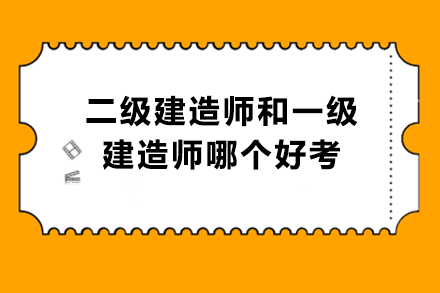 二级建造师和一级建造师哪个好考