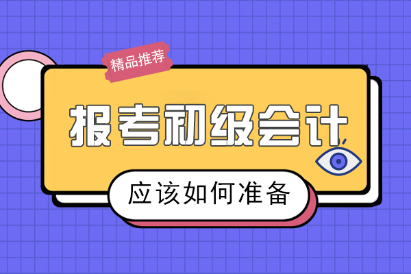报考初级会计有哪些条件应该如何准备