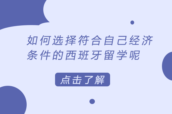 如何选择符合自己经济条件的西班牙留学呢