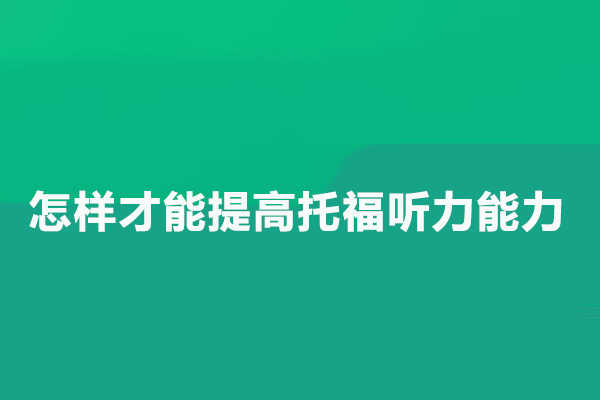 怎样才能提高托福听力能力