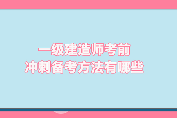 一级建造师考前冲刺备考方法有哪些