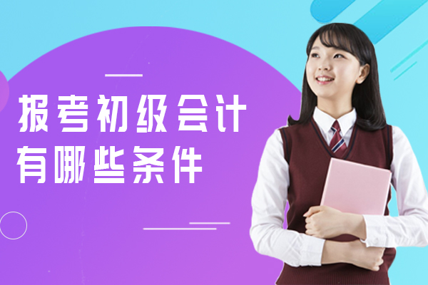 报考初级会计有哪些条件应该如何准备