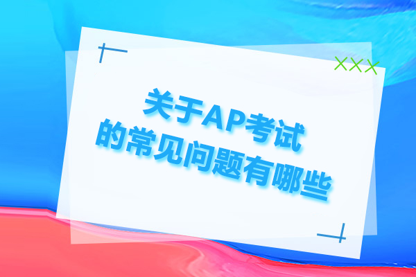 关于AP考试的常见问题有哪些
