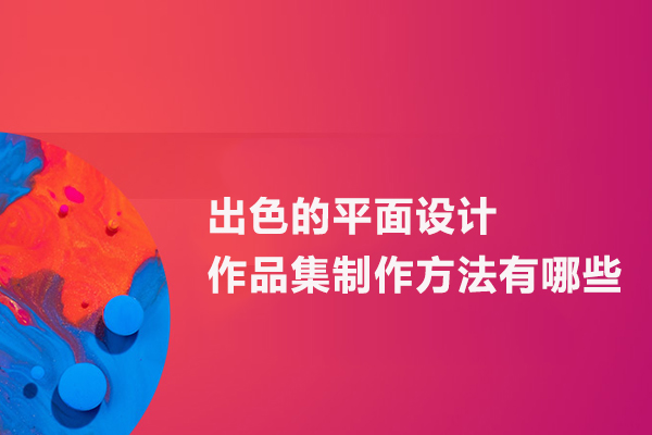 出色的平面设计作品集制作方法有哪些