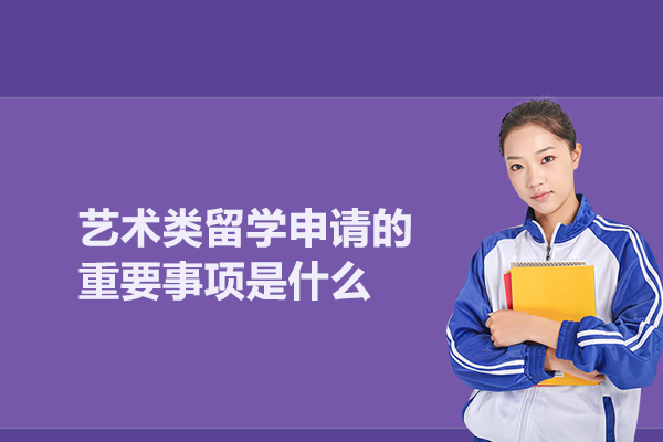 艺术类留学申请的重要事项是什么