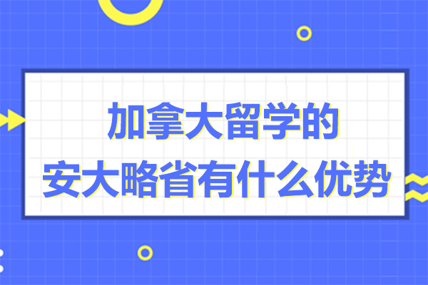  加拿大留学的安大略省有什么优势