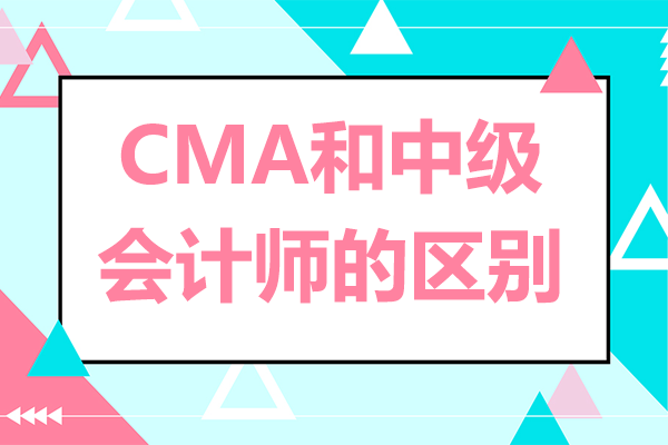 CMA和中级会计师的区别是？