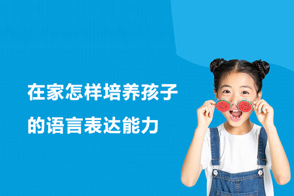 在家怎样培养孩子的语言表达能力