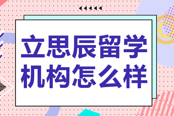 立思辰留学机构怎么样-立思辰出国留学怎么样