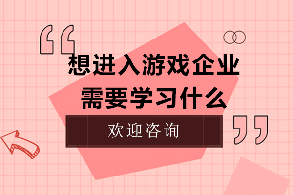 想进入游戏企业需要学习什么