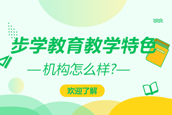 昆明步学教育特色有哪些-好不好