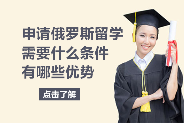 申请俄罗斯留学需要什么条件-有哪些优势