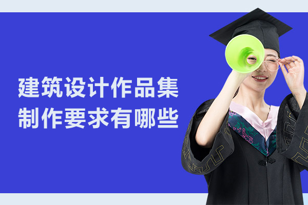 建筑设计作品集制作要求有哪些