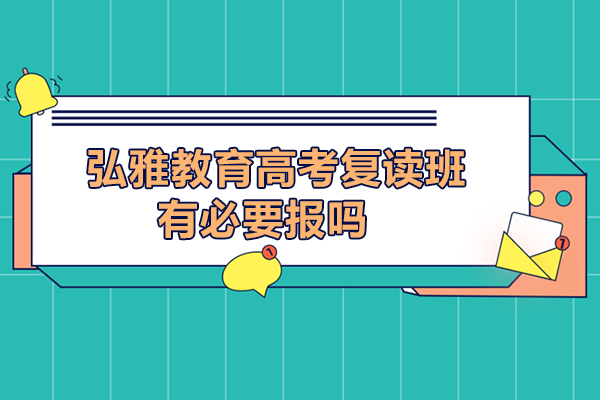 西安弘雅教育高考复读培训班有必要报吗