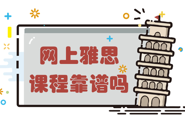 网上雅思课程靠谱吗-网上有哪些好的雅思课程