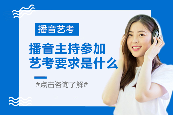 播音主持参加艺考要求是什么-播音主持艺考有什么要求