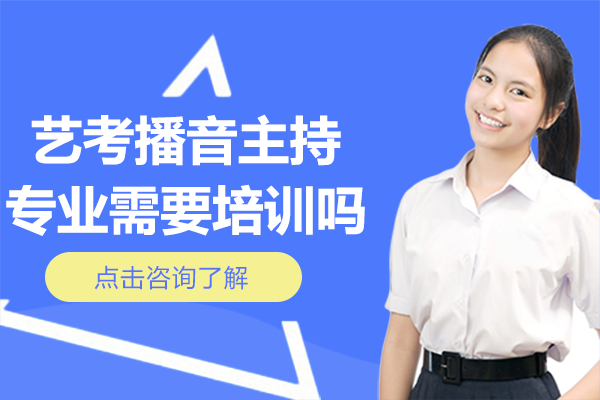 艺考播音主持专业需要培训吗-播音主持艺考一定要培训吗