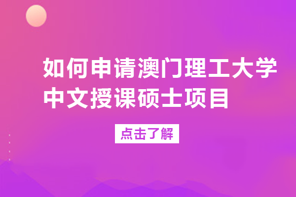如何申请澳门理工大学中文授课硕士项目