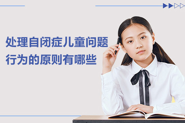 处理自闭症儿童问题行为的原则有哪些