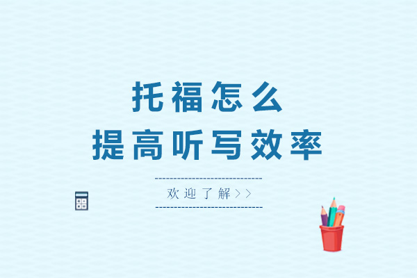 上海托福怎么提高听写效率