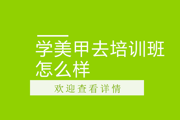 学美甲去培训班怎么样