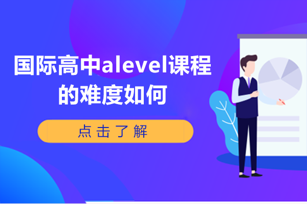 国际高中alevel课程的难度如何