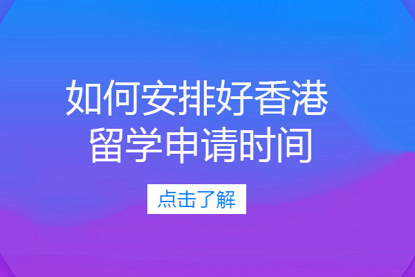 如何安排好香港留学申请时间