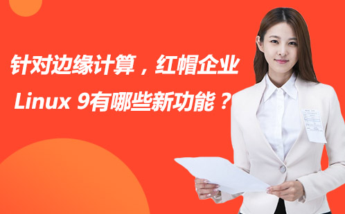 红帽企业Linux 9边缘计算新特性解析