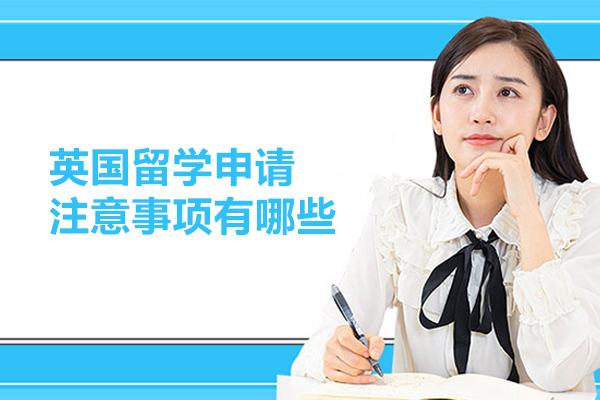 英国留学申请注意事项有哪些