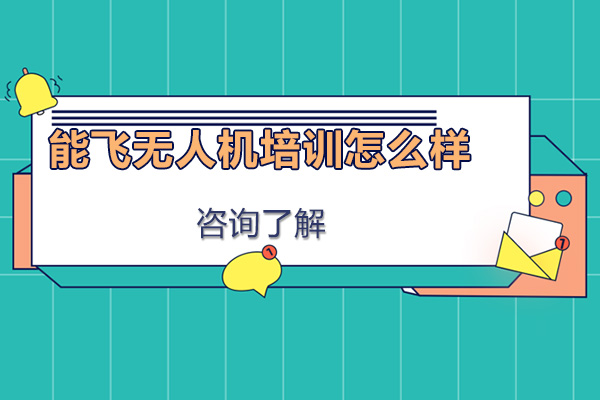 能飞无人机培训怎么样-好吗
