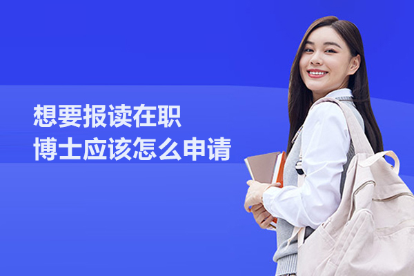 想要报读在职博士应该怎么申请