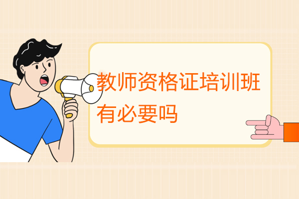 龙岩教师资格证培训班有必要吗