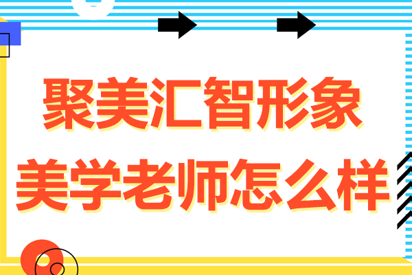 新疆聚美汇智形象美学老师怎么样