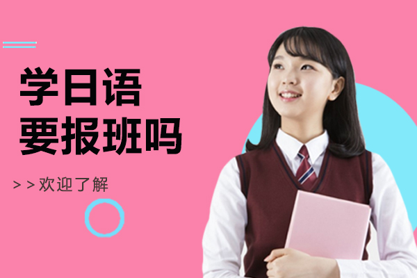 学日语要报班吗-如何挑选学校