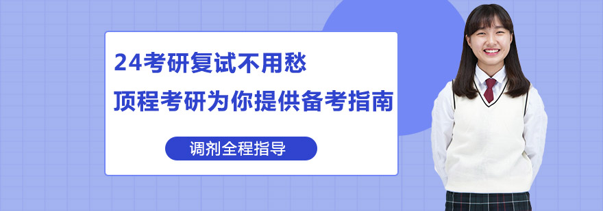 24考研复试不用愁顶程考研为你提供备考指南