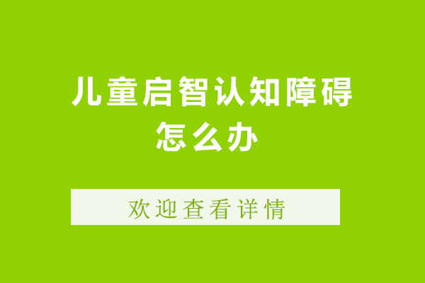莆田儿童启智认知障碍怎么办