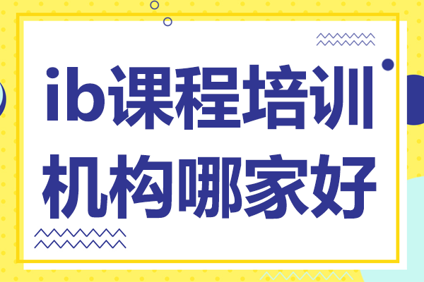 上海優(yōu)質(zhì)IB課程培訓(xùn)機(jī)構(gòu)深度解析