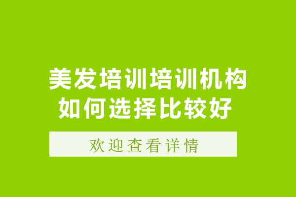 美发培训培训机构如何选择比较好