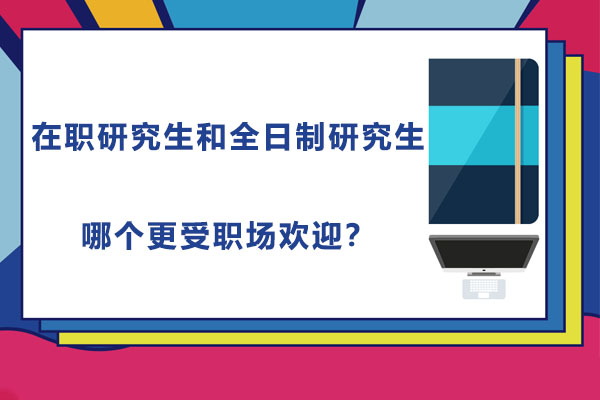 在职与全日制研究生职场竞争力对比分析