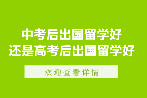 中考后出国留学好还是高考后出国留学好